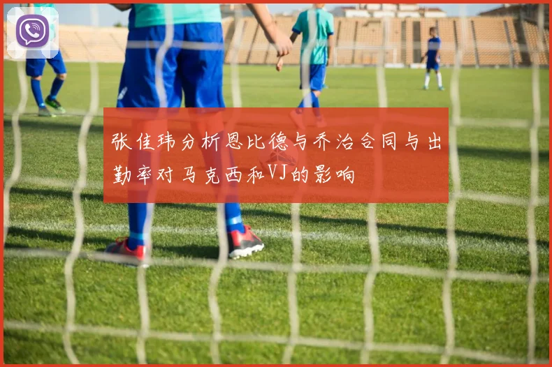 张佳玮分析恩比德与乔治合同与出勤率对马克西和VJ的影响