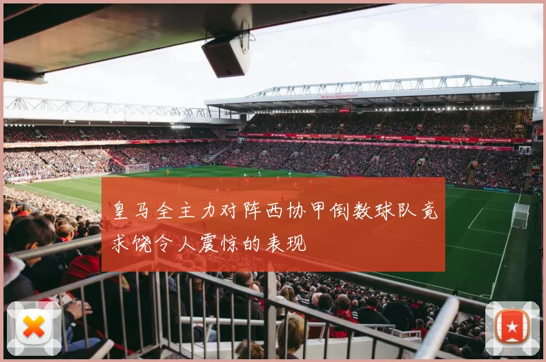 皇马全主力对阵西协甲倒数球队竟求饶令人震惊的表现