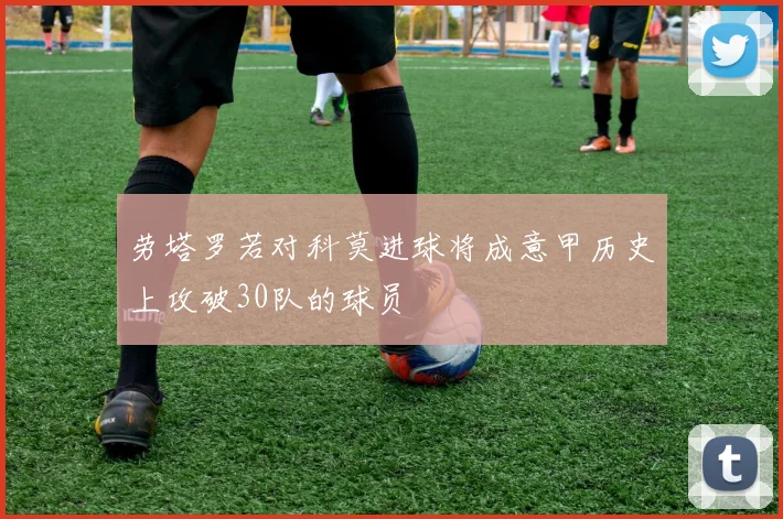 劳塔罗若对科莫进球将成意甲历史上攻破30队的球员